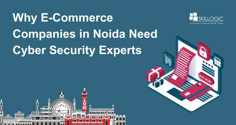 Why E-Commerce Companies in Noida Need cyber security Experts