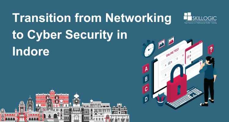 How to Transition from Networking to Cyber Security in Indore