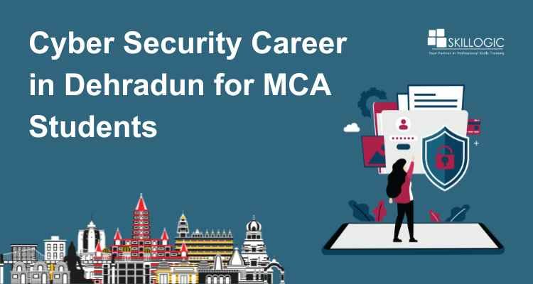 How MCA Students in Dehradun Can Start a Successful Career in Cyber Security