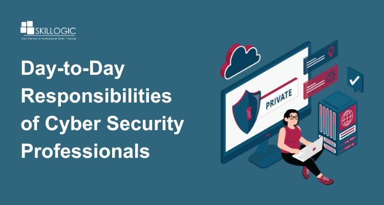 Day-to-Day Responsibilities of a Cyber Security Professional: What to Expect