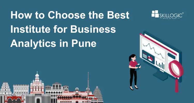 How to Choose the Best Institute for Business Analytics in Pune