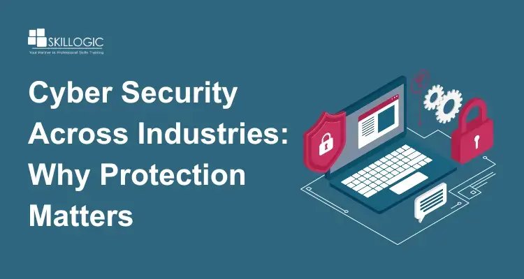 Cyber Security Across Different Industries: Why Every Sector Needs Protection