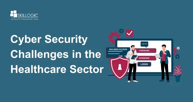 Cyber Security Challenges in the Healthcare Sector