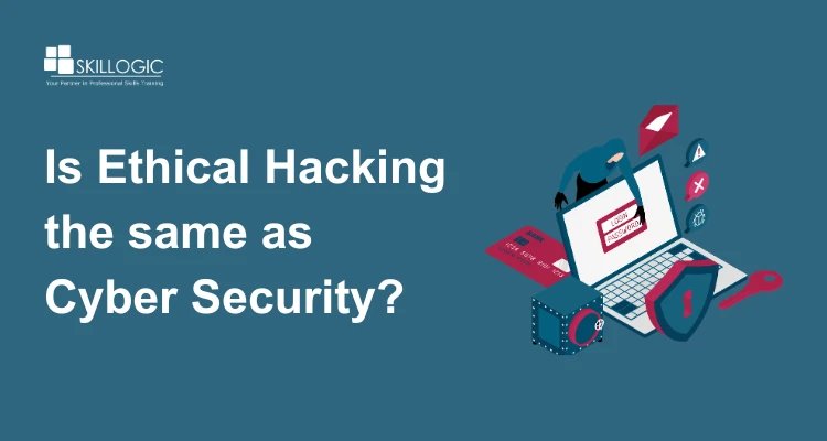 Is Ethical Hacking the same as Cyber Security?