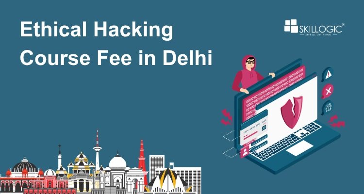 How much is the Ethical Hacking Course Fee in Delhi?
