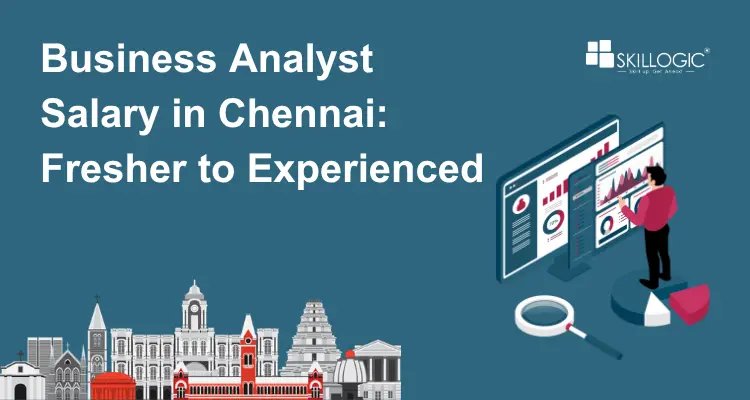 Business Analyst Salary in Chennai: Fresher to Experienced