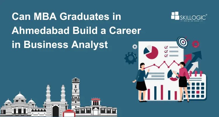 Can MBA Graduates in Ahmedabad Build a Career in Business Analyst
