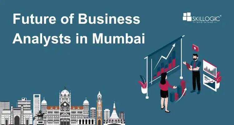 Future of Business Analysts in Mumbai: Trends and Opportunities
