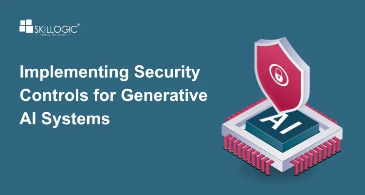 How Organizations Can Implement Security Controls for Generative AI Systems