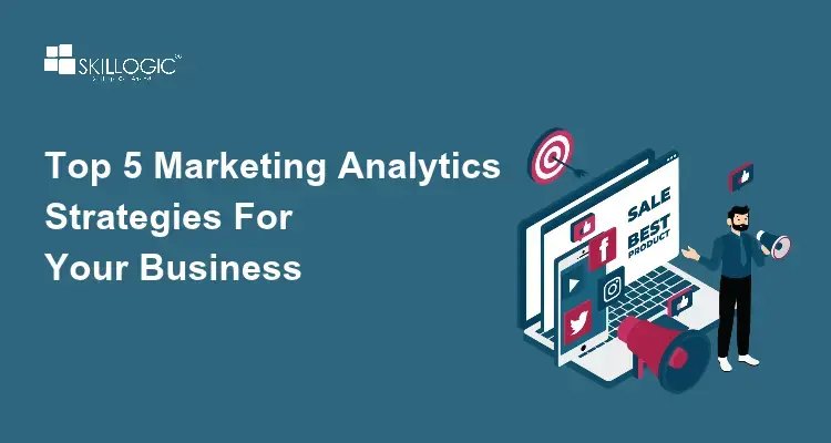 Top 5 Marketing Analytics Strategies for Your Business