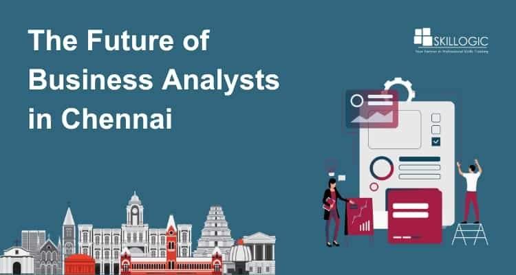 The Future of Business Analysts in Chennai: Trends and Opportunities