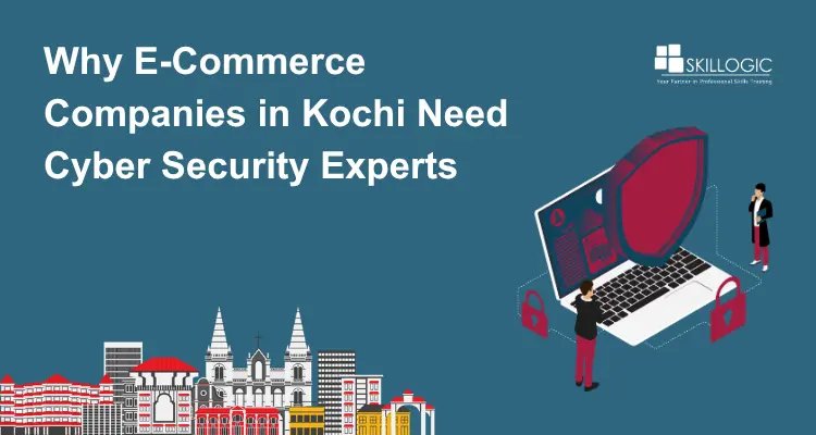 Why E-Commerce Companies in Kochi Need Cyber Security Experts