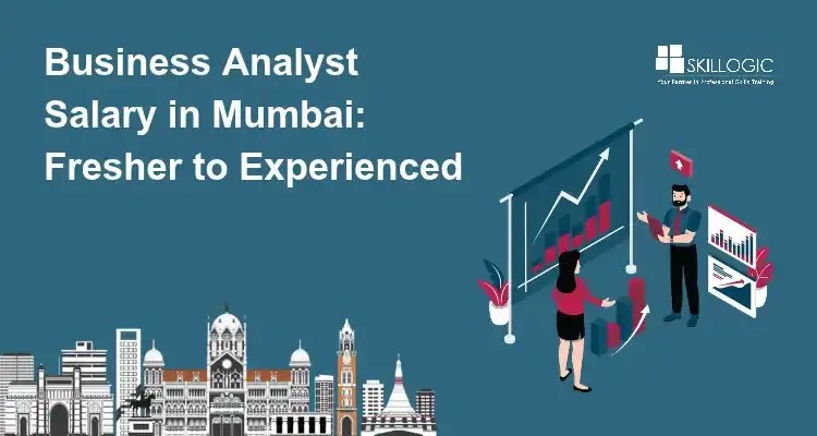 Business Analyst Salary in Mumbai:  Fresher to Experienced