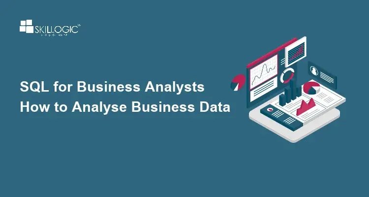 SQL for Business Analysts: How to Analyse Business Data